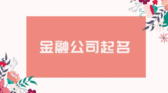 金融公司起名 ：金融公司起名大全最新？