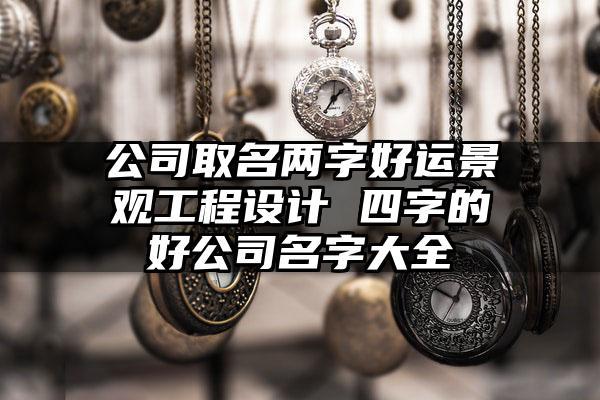 四字公司起名 ：四字公司起名字大全免费取名？