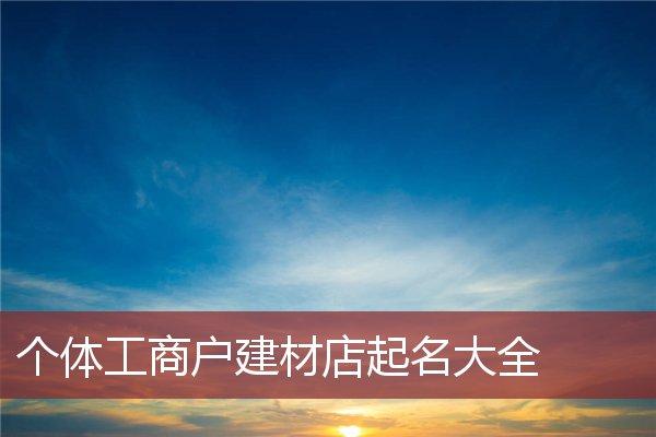 建材公司起名大全 ：建材公司起名大全免费？