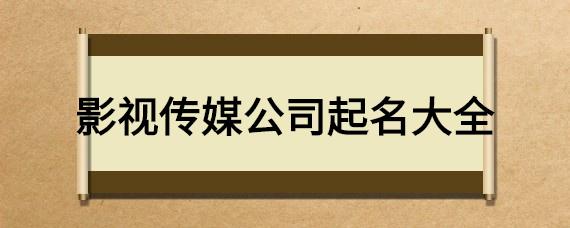 影视公司起名 ：影视公司起名字大全免费？