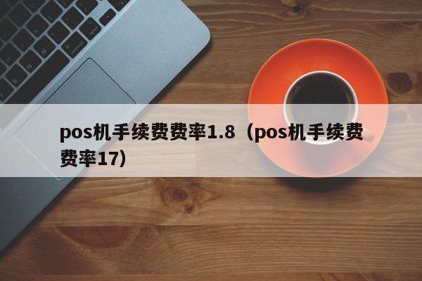 pos机手续费费率1.8（pos机手续费费率17）