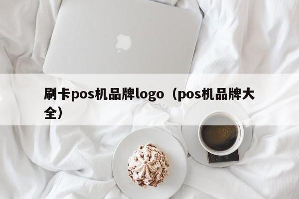 刷卡pos机品牌logo（pos机品牌大全）