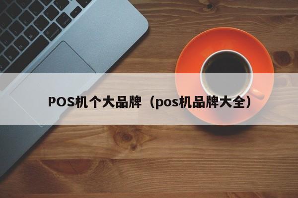 POS机个大品牌（pos机品牌大全）