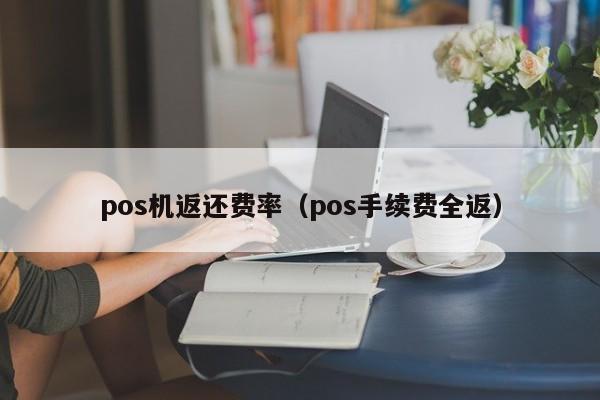 pos机返还费率（pos手续费全返）