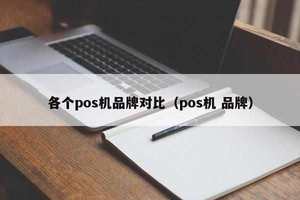 各个pos机品牌对比（pos机 品牌）