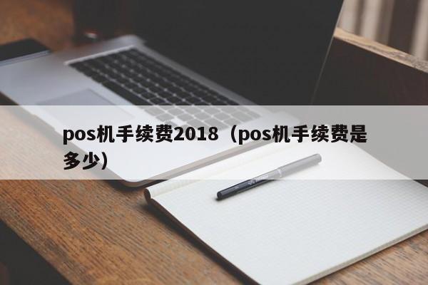 pos机手续费2018（pos机手续费是多少）