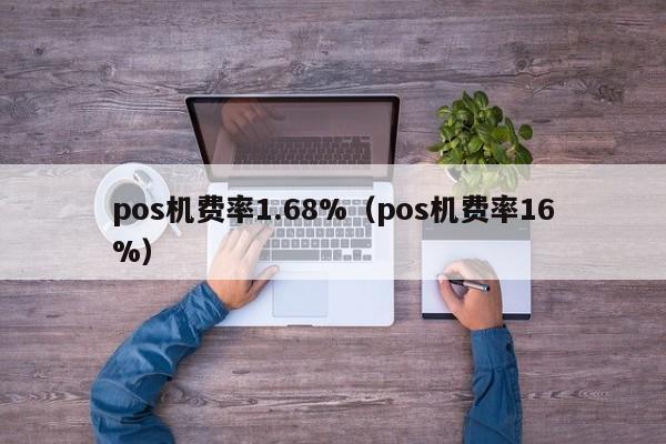 pos机费率1.68%（pos机费率16%）