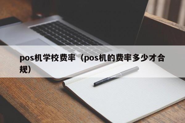 pos机学校费率（pos机的费率多少才合规）