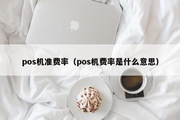 pos机准费率（pos机费率是什么意思）