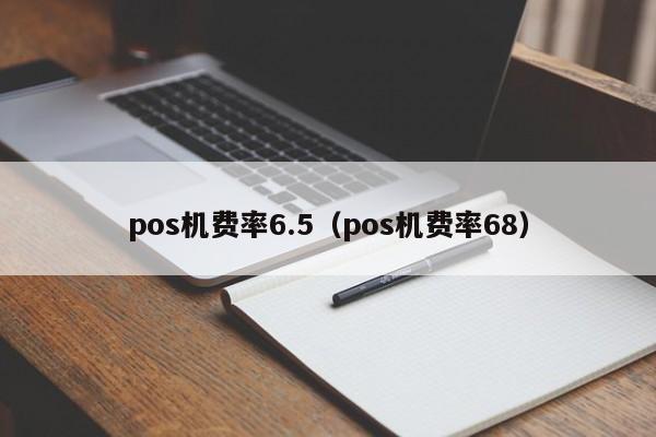 pos机费率6.5（pos机费率68）