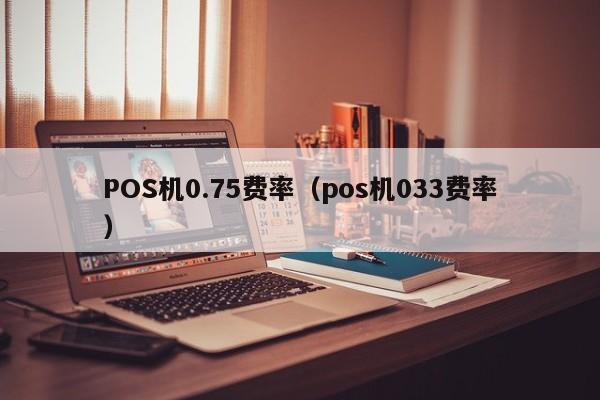 POS机0.75费率（pos机033费率）