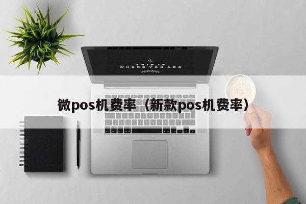 微pos机费率（新款pos机费率）