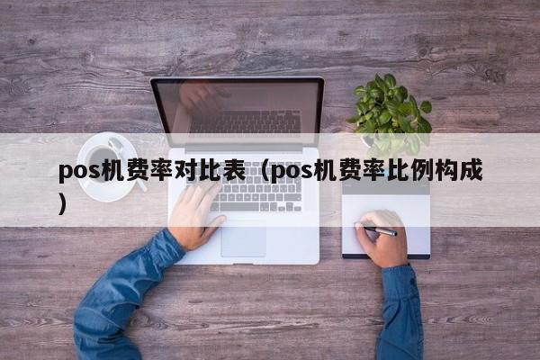 pos机费率对比表（pos机费率比例构成）