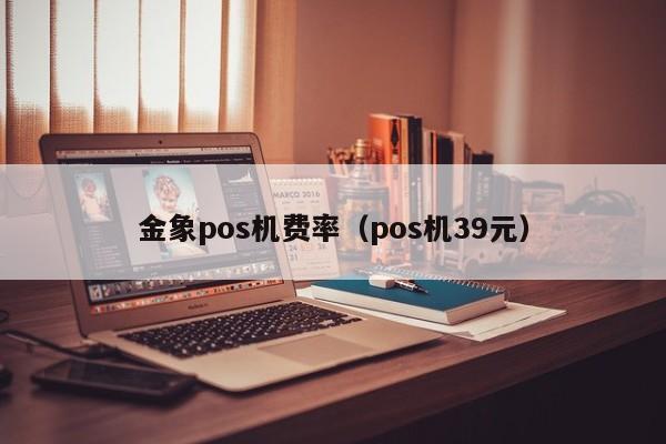 金象pos机费率（pos机39元）