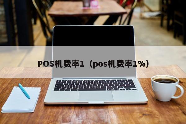 POS机费率1（pos机费率1%）