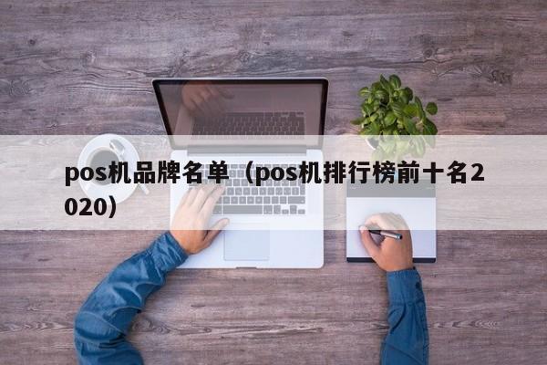 pos机品牌名单（pos机排行榜前十名2020）