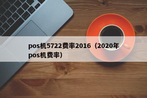 pos机5722费率2016（2020年pos机费率）