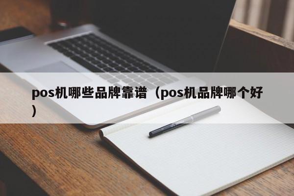 pos机哪些品牌靠谱（pos机品牌哪个好）