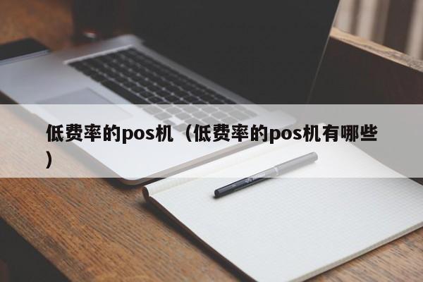 低费率的pos机（低费率的pos机有哪些）