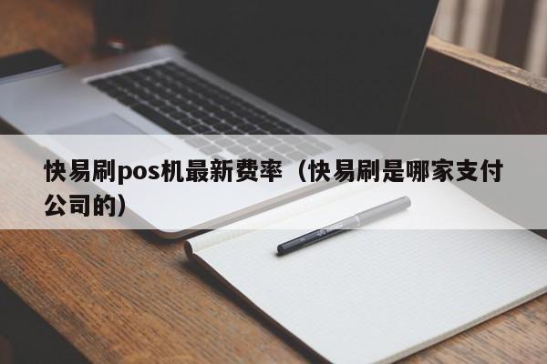 快易刷pos机最新费率（快易刷是哪家支付公司的）