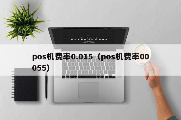 pos机费率0.015（pos机费率00055）