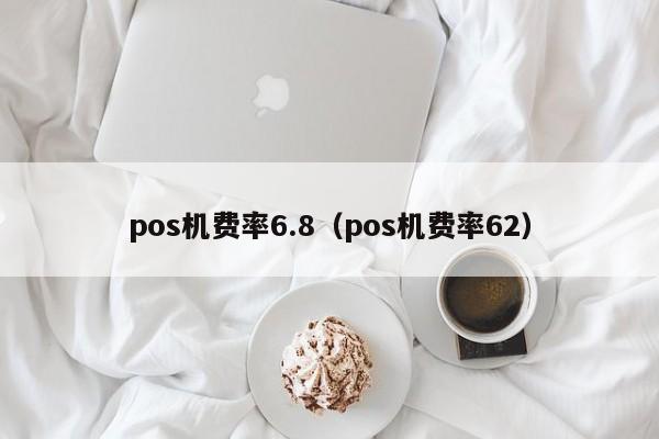 pos机费率6.8（pos机费率62）