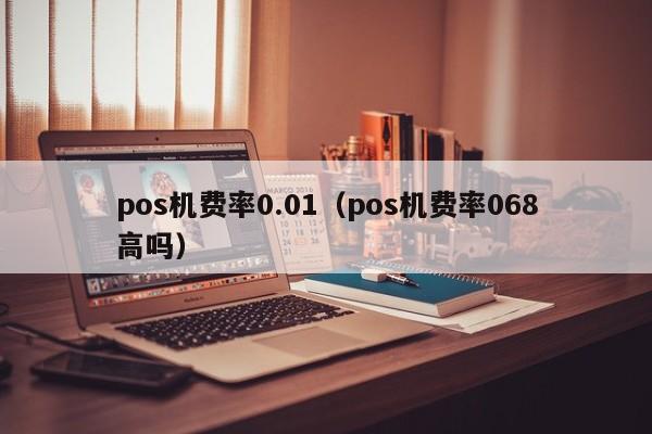 pos机费率0.01（pos机费率068高吗）