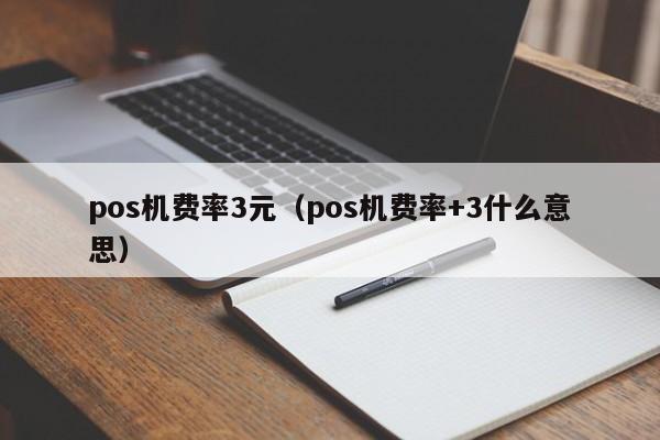 pos机费率3元（pos机费率+3什么意思）