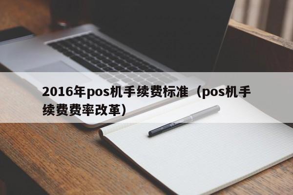 2016年pos机手续费标准（pos机手续费费率改革）