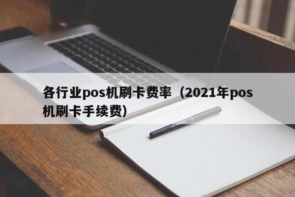 各行业pos机刷卡费率（2021年pos机刷卡手续费）