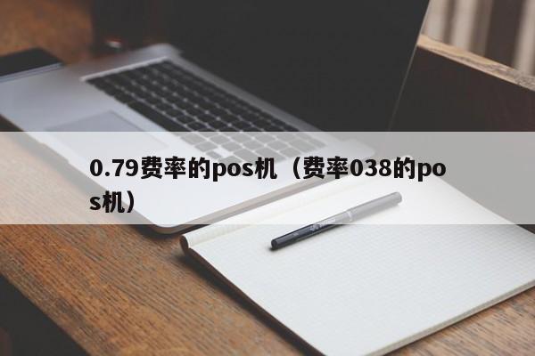 0.79费率的pos机（费率038的pos机）