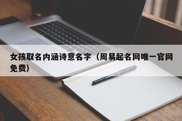 女孩取名内涵诗意名字（周易起名网唯一官网免费）